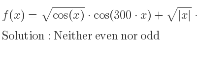 The f(x)=sqrt(cos(x))*cos(300*x)+sqrt(|x|)-9.3*(4-x^2)^{0.01} is Neither even nor odd